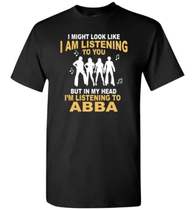 Ab Ba Shirt I Might Look Like I'M Listening To You But T-Shirt