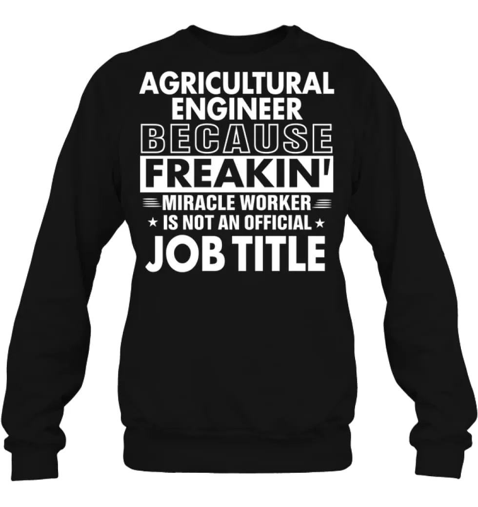 Agricultural Engineer Because Freakin' Miracle Worker Job Title Sweatshirt